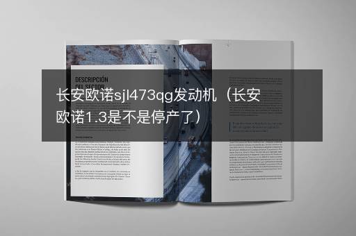 长安欧诺sjl473qg发动机（长安欧诺1.3是不是停产了）